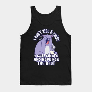 I don't rise & shine; I caffeinate and hope for the best Tank Top